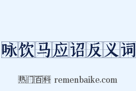 咏饮马应诏反义词是什么意思的图片